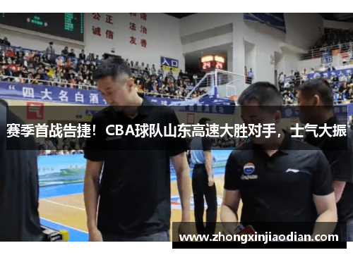 赛季首战告捷！CBA球队山东高速大胜对手，士气大振